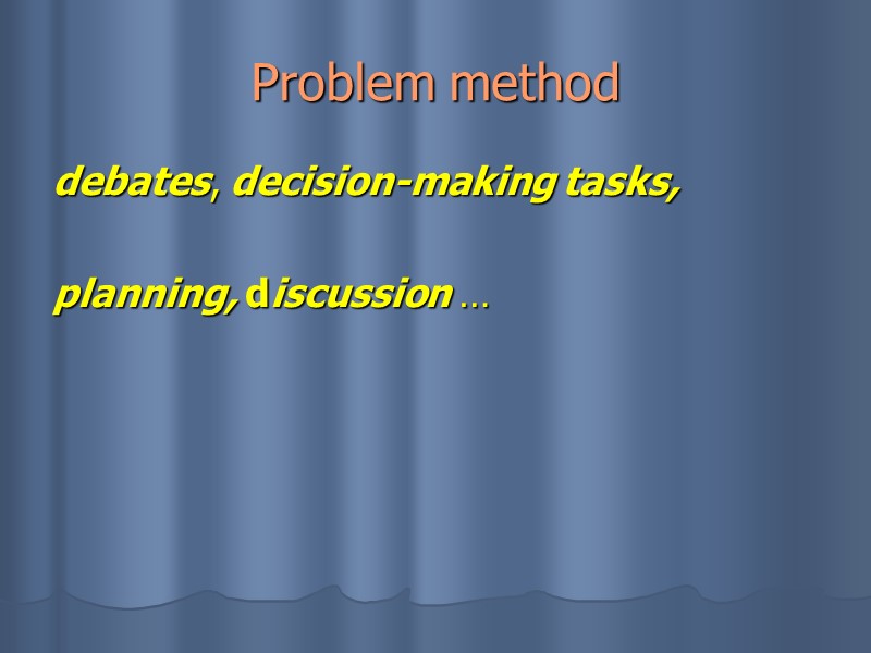 Problem method debates, decision-making tasks,   planning, discussion …